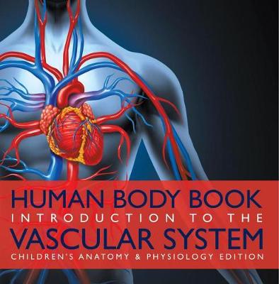 Cover of Human Body Book Introduction to the Vascular System Children's Anatomy & Physiology Edition