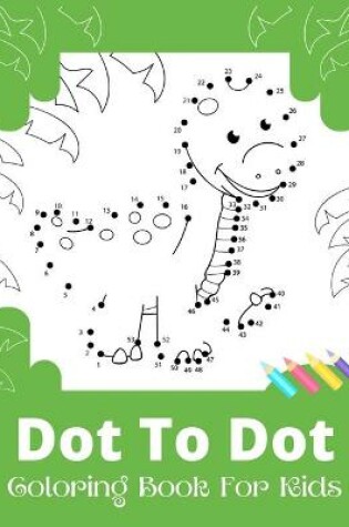 Cover of Dot To Dot Coloring Book For Kids