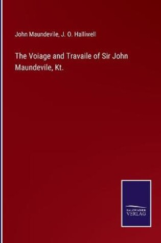 Cover of The Voiage and Travaile of Sir John Maundevile, Kt.