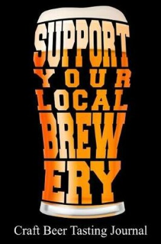 Cover of Support Your Local Brewery Craft Beer Tasting Journal