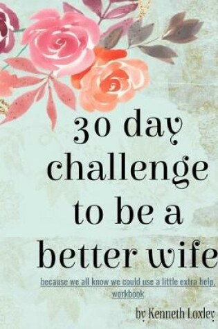 Cover of 30 Day Challenge To Be A Better Wife