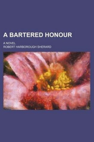 Cover of A Bartered Honour; A Novel