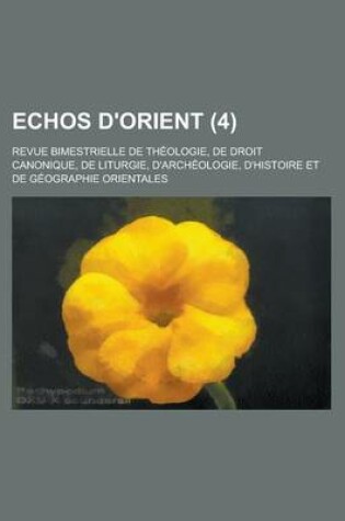 Cover of Echos D'Orient; Revue Bimestrielle de Theologie, de Droit Canonique, de Liturgie, D'Archeologie, D'Histoire Et de Geographie Orientales (4 )