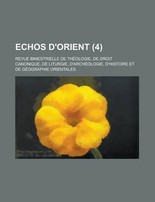 Book cover for Echos D'Orient; Revue Bimestrielle de Theologie, de Droit Canonique, de Liturgie, D'Archeologie, D'Histoire Et de Geographie Orientales (4 )