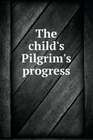 Cover of The child's Pilgrim's progress
