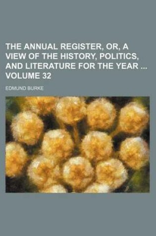 Cover of The Annual Register, Or, a View of the History, Politics, and Literature for the Year Volume 32