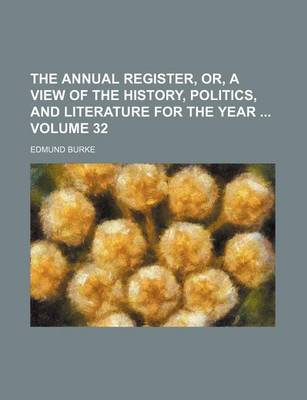 Book cover for The Annual Register, Or, a View of the History, Politics, and Literature for the Year Volume 32