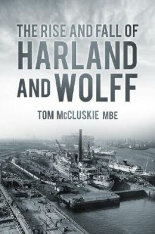 Cover of The Rise and Fall of Harland and Wolff