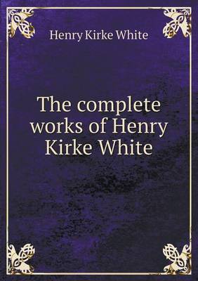 Book cover for The complete works of Henry Kirke White