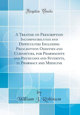 Book cover for A Treatise on Prescription Incompatibilities and Difficulties Including Prescription Oddities and Curiosities, for Pharmacists and Physicians and Students, in Pharmacy and Medicine (Classic Reprint)