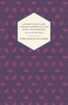 Book cover for Ancient Lights And Certain New Reflections Being The Memories Of A Young Man