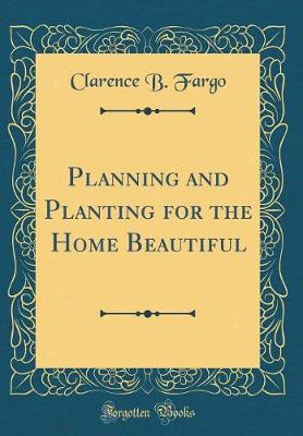 Book cover for Planning and Planting for the Home Beautiful (Classic Reprint)