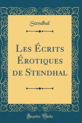 Cover of Les Écrits Érotiques de Stendhal (Classic Reprint)