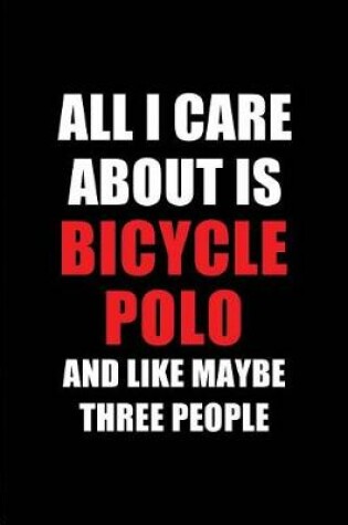 Cover of All I Care about Is Bicycle Polo and Like Maybe Three People