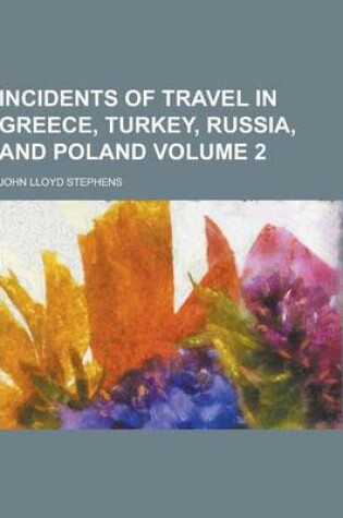 Cover of Incidents of Travel in Greece, Turkey, Russia, and Poland Volume 2