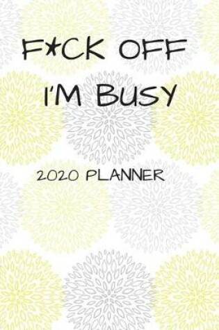 Cover of F*ck Off I'm Busy 2020 Planner
