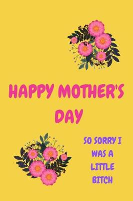 Book cover for Happy Mother's Day, So Sorry I Was a Little Bitch