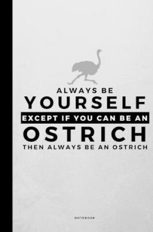 Cover of Always Be Yourself Except If You Can Be An Ostrich