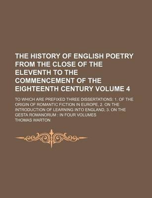 Book cover for The History of English Poetry from the Close of the Eleventh to the Commencement of the Eighteenth Century; To Which Are Prefixed Three Dissertations 1. of the Origin of Romantic Fiction in Europe, 2. on the Introduction of Volume 4