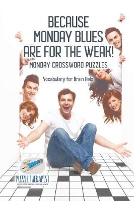 Book cover for Because Monday Blues are for the Weak! Monday Crossword Puzzles Vocabulary for Brain Help