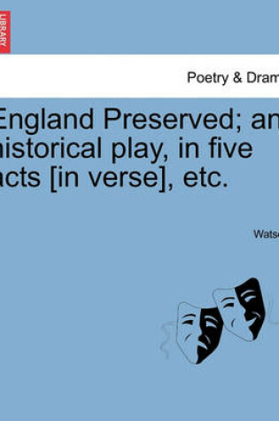 Cover of England Preserved; An Historical Play, in Five Acts [In Verse], Etc.