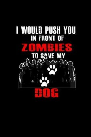 Cover of I Would Push You in Front of Zombies to Save My Dog