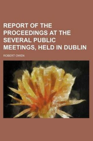 Cover of Report of the Proceedings at the Several Public Meetings, Held in Dublin