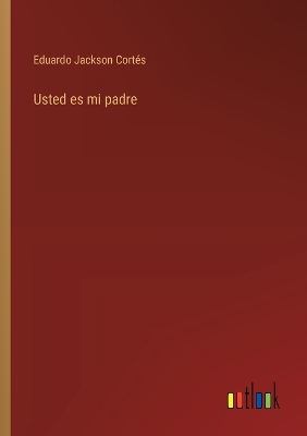 Book cover for Usted es mi padre