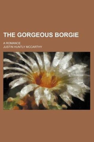 Cover of The Gorgeous Borgie; A Romance