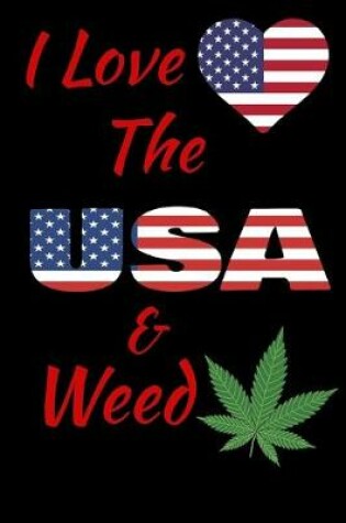 Cover of I Love The USA And Weed Notebook Journal 120 College Ruled Pages 6 X 9