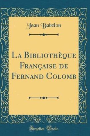 Cover of La Bibliothèque Française de Fernand Colomb (Classic Reprint)