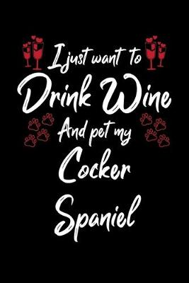 Book cover for I Just Want To Drink Wine And Pet My Cocker Spaniel