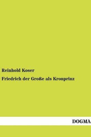 Cover of Friedrich Der Gro E ALS Kronprinz