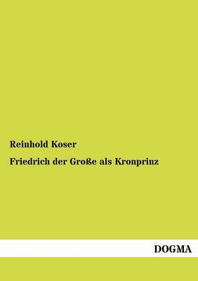 Book cover for Friedrich Der Gro E ALS Kronprinz