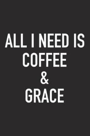 Cover of All I Need Is Coffee and Grace