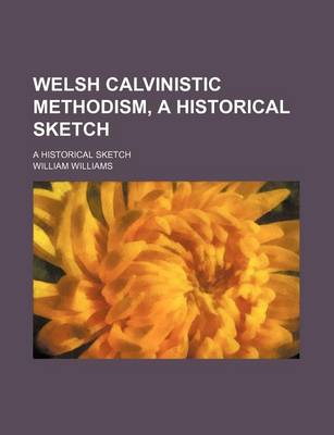 Book cover for Welsh Calvinistic Methodism, a Historical Sketch; A Historical Sketch