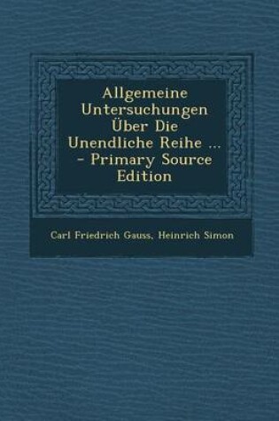 Cover of Allgemeine Untersuchungen Uber Die Unendliche Reihe ... - Primary Source Edition