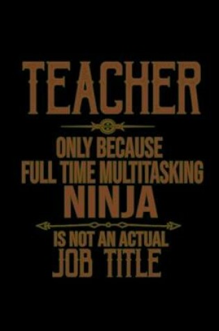 Cover of Teacher. Only because full time multitasking ninja is not an actual job title