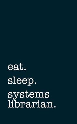 Book cover for eat. sleep. systems librarian. - Lined Notebook