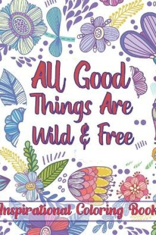 Cover of All Good Things Are Wild & Free Inspirational Coloring Book