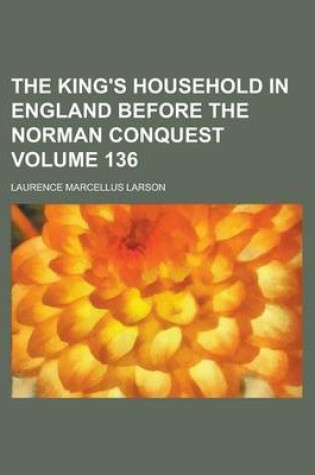 Cover of The King's Household in England Before the Norman Conquest Volume 136