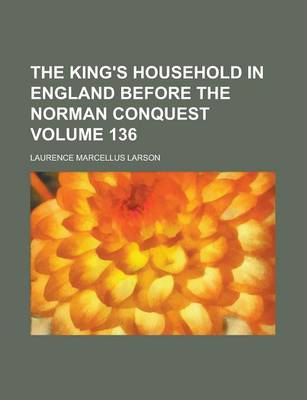 Book cover for The King's Household in England Before the Norman Conquest Volume 136