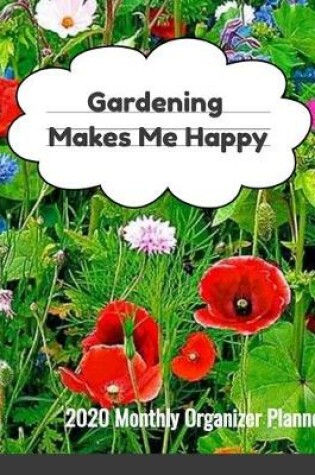 Cover of Gardening Makes Me Happy 2020 Monthly Organizer Planner