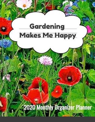 Book cover for Gardening Makes Me Happy 2020 Monthly Organizer Planner