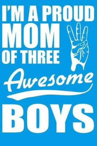 Cover of I'm A Proud Mom Of Three Awesome Boys