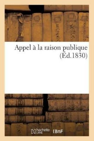 Cover of Appel À La Raison Publique. Avis À Toutes Les Opinions Ou Principes Positifs d'Organisation Sociale