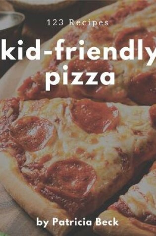 Cover of 123 Kid-Friendly Pizza Recipes