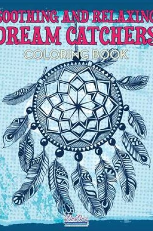 Cover of Soothing and Relaxing Dream Catchers Coloring Book