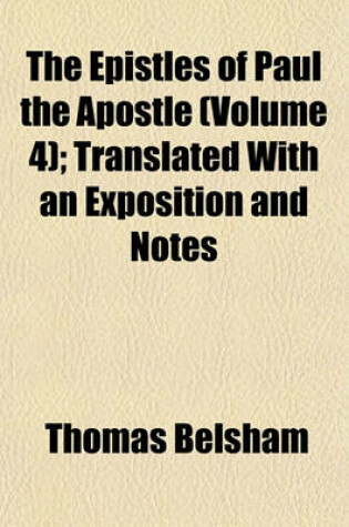 Cover of The Epistles of Paul the Apostle (Volume 4); Translated with an Exposition and Notes