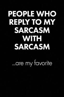 Book cover for "people Who Reply to My Sarcasm..." Sarcastic Quote Daily Journal - Funny Gift